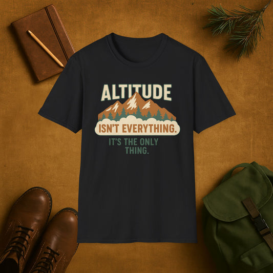 Altitude Isn't Everything It's the Only Thing T-Shirt