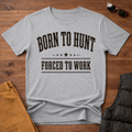 Born To Hunt Forced To Work T-Shirt