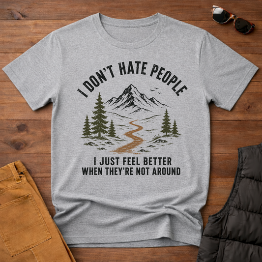I Don't Hate People I Just Feel Better When They're Not Around T-Shirt