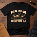 Sorry I'm Late There Were Elk Tee