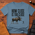 How Close Is Too Close T-Shirt