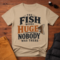 The Fish Were Huge Nobody Was There T-Shirt